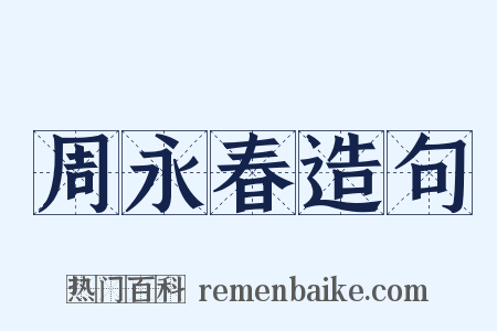 周永春造句是什么意思的图片